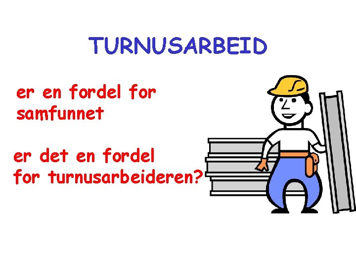 TURNUSARBEID er en fordel for samfunnet er det en fordel for turnusarbeideren? 