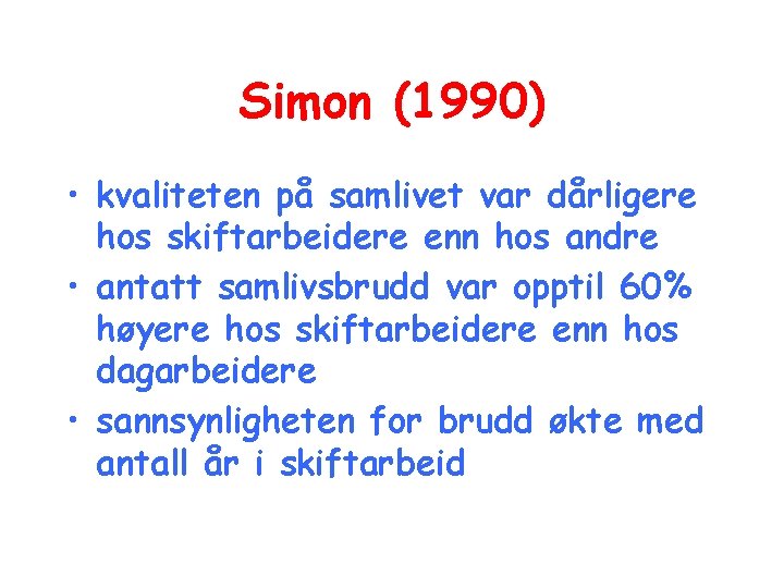 Simon (1990) • kvaliteten på samlivet var dårligere hos skiftarbeidere enn hos andre •