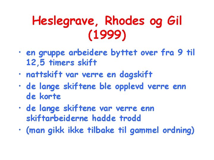 Heslegrave, Rhodes og Gil (1999) • en gruppe arbeidere byttet over fra 9 til