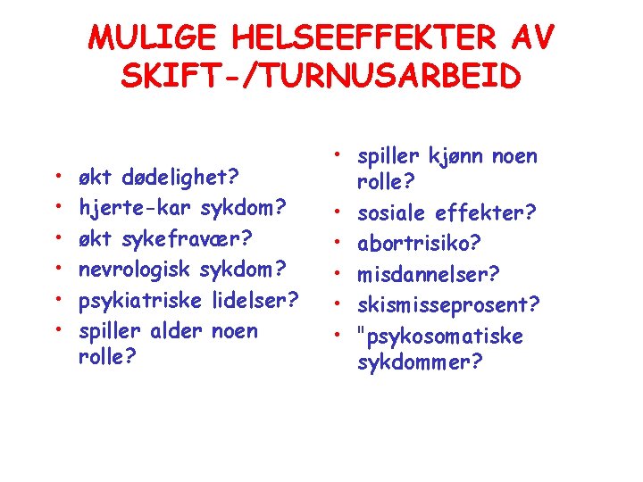 MULIGE HELSEEFFEKTER AV SKIFT-/TURNUSARBEID • • • økt dødelighet? hjerte-kar sykdom? økt sykefravær? nevrologisk