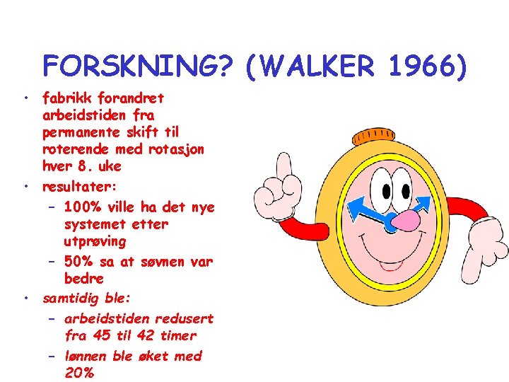 FORSKNING? (WALKER 1966) • fabrikk forandret arbeidstiden fra permanente skift til roterende med rotasjon