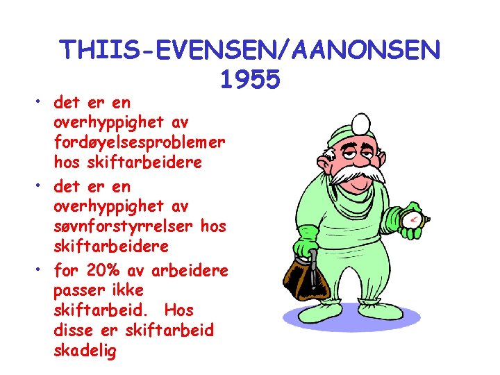 THIIS-EVENSEN/AANONSEN 1955 • det er en overhyppighet av fordøyelsesproblemer hos skiftarbeidere • det er THIIS-EVENSEN/AANONSEN 1955 • det er en overhyppighet av fordøyelsesproblemer hos skiftarbeidere • det er