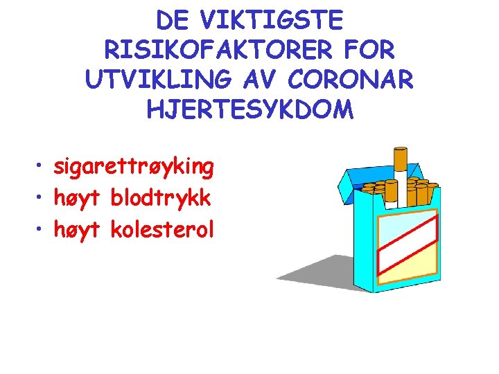 DE VIKTIGSTE RISIKOFAKTORER FOR UTVIKLING AV CORONAR HJERTESYKDOM • sigarettrøyking • høyt blodtrykk •