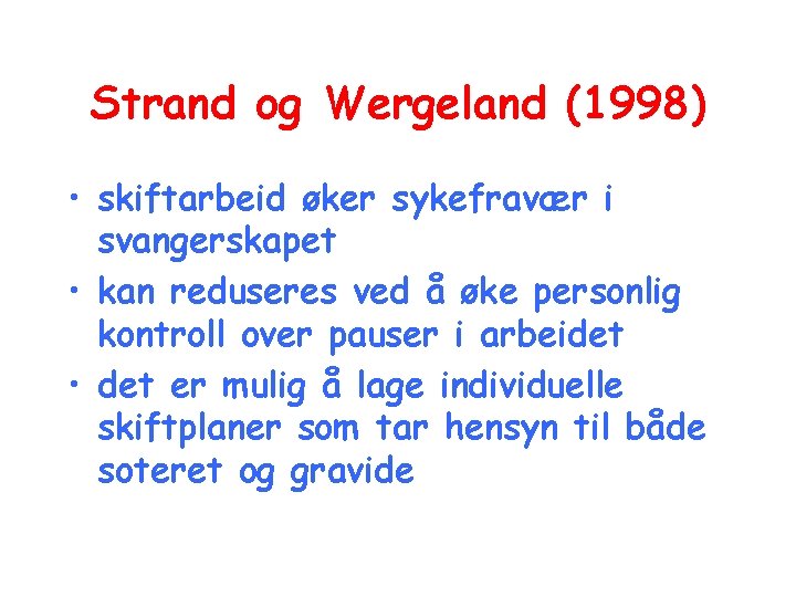Strand og Wergeland (1998) • skiftarbeid øker sykefravær i svangerskapet • kan reduseres ved