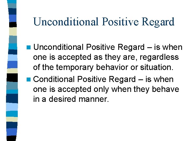 Unconditional Positive Regard n Unconditional Positive Regard – is when one is accepted as