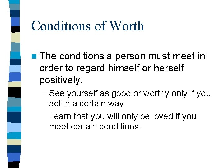 Conditions of Worth n The conditions a person must meet in order to regard