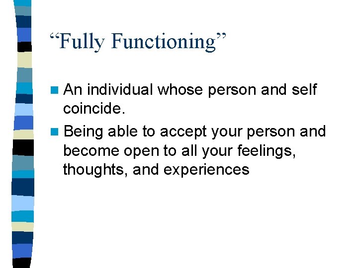 “Fully Functioning” n An individual whose person and self coincide. n Being able to