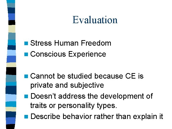 Evaluation n Stress Human Freedom n Conscious Experience n Cannot be studied because CE