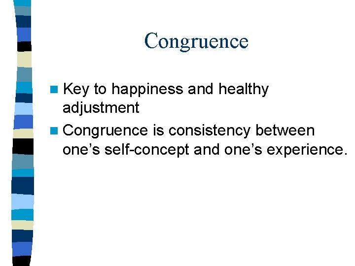 Congruence n Key to happiness and healthy adjustment n Congruence is consistency between one’s