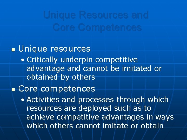 Unique Resources and Core Competences n Unique resources • Critically underpin competitive advantage and