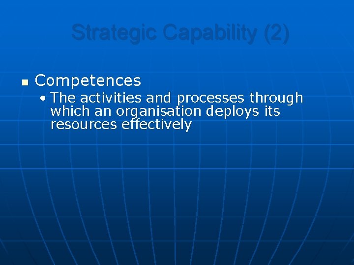 Strategic Capability (2) n Competences • The activities and processes through which an organisation
