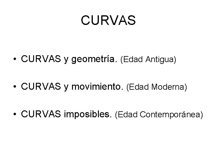 CURVAS • CURVAS y geometría. (Edad Antigua) • CURVAS y movimiento. (Edad Moderna) •