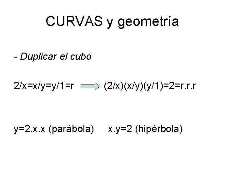 CURVAS y geometría - Duplicar el cubo 2/x=x/y=y/1=r y=2. x. x (parábola) (2/x)(x/y)(y/1)=2=r. r.
