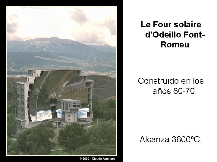 Le Four solaire d'Odeillo Font. Romeu Construido en los años 60 -70. Alcanza 3800ºC.
