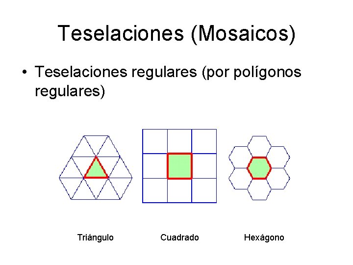 Teselaciones (Mosaicos) • Teselaciones regulares (por polígonos regulares) Triángulo Cuadrado Hexágono 