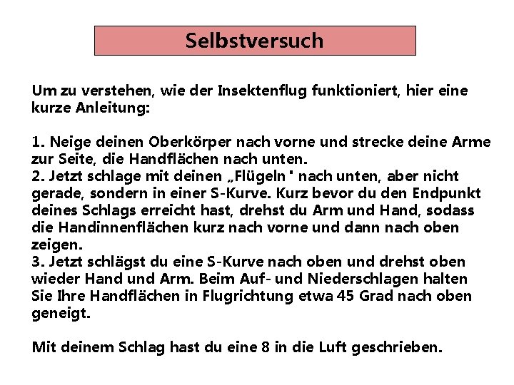 Selbstversuch Um zu verstehen, wie der Insektenflug funktioniert, hier eine kurze Anleitung: 1. Neige