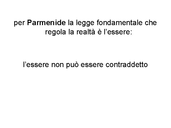 per Parmenide la legge fondamentale che regola la realtà è l’essere: l’essere non può