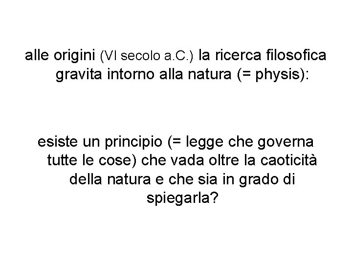 alle origini (VI secolo a. C. ) la ricerca filosofica gravita intorno alla natura