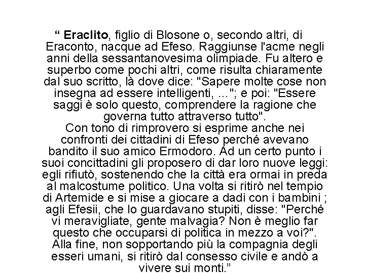 “ Eraclito, figlio di Blosone o, secondo altri, di Eraconto, nacque ad Efeso. Raggiunse