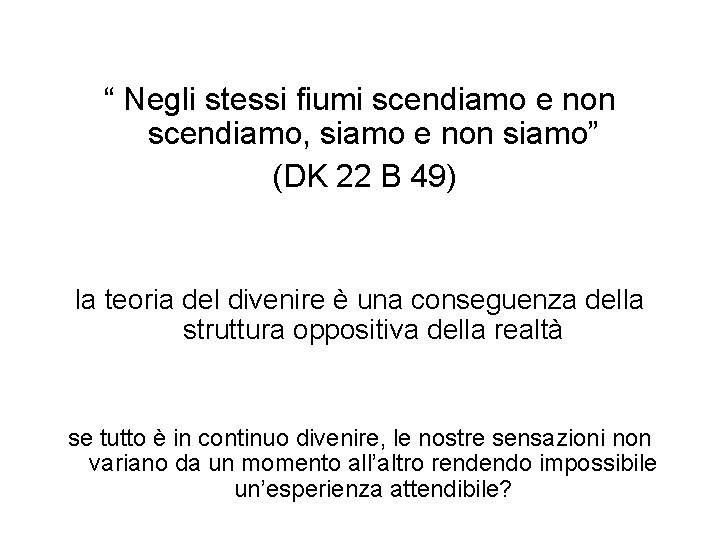 “ Negli stessi fiumi scendiamo e non scendiamo, siamo e non siamo” (DK 22