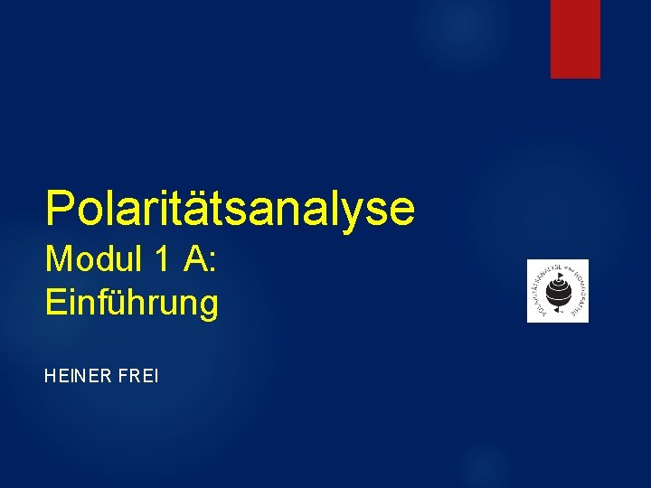 Polaritätsanalyse Modul 1 A: Einführung HEINER FREI Polaritätsanalyse Modul 1 A: Einführung HEINER FREI