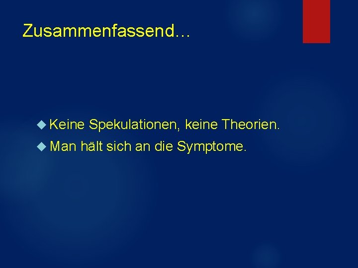 Zusammenfassend… Keine Man Spekulationen, keine Theorien. hält sich an die Symptome. Zusammenfassend… Keine Man Spekulationen, keine Theorien. hält sich an die Symptome.