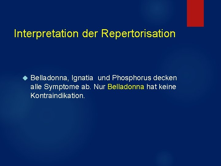 Interpretation der Repertorisation Belladonna, Ignatia und Phosphorus decken alle Symptome ab. Nur Belladonna hat Interpretation der Repertorisation Belladonna, Ignatia und Phosphorus decken alle Symptome ab. Nur Belladonna hat