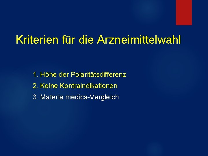 Kriterien für die Arzneimittelwahl 1. Höhe der Polaritätsdifferenz 2. Keine Kontraindikationen 3. Materia medica-Vergleich Kriterien für die Arzneimittelwahl 1. Höhe der Polaritätsdifferenz 2. Keine Kontraindikationen 3. Materia medica-Vergleich