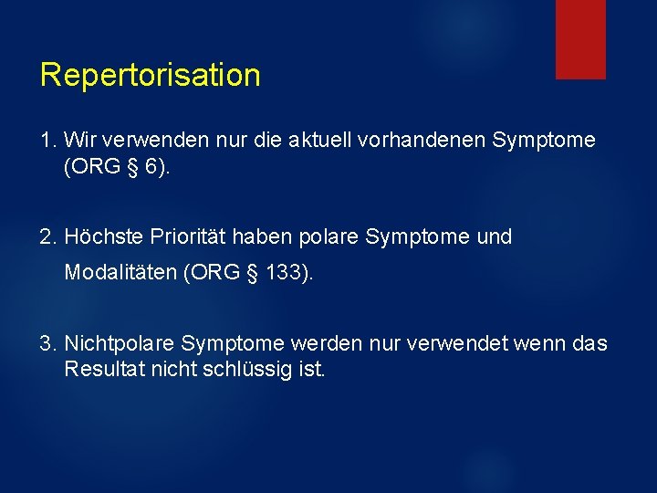 Repertorisation 1. Wir verwenden nur die aktuell vorhandenen Symptome (ORG § 6). 2. Höchste Repertorisation 1. Wir verwenden nur die aktuell vorhandenen Symptome (ORG § 6). 2. Höchste