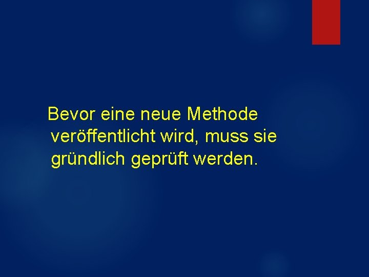 Bevor eine neue Methode veröffentlicht wird, muss sie gründlich geprüft werden. Bevor eine neue Methode veröffentlicht wird, muss sie gründlich geprüft werden.