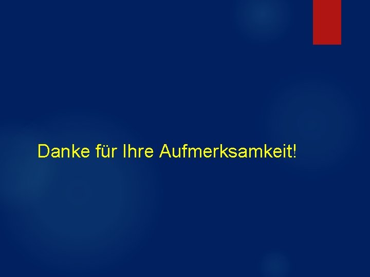 Danke für Ihre Aufmerksamkeit! Danke für Ihre Aufmerksamkeit!