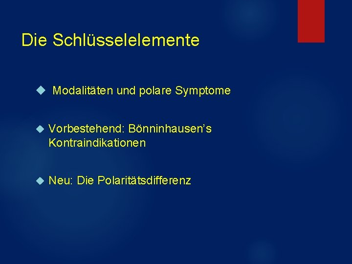 Die Schlüsselelemente Modalitäten und polare Symptome Vorbestehend: Bönninhausen’s Kontraindikationen Neu: Die Polaritätsdifferenz Die Schlüsselelemente Modalitäten und polare Symptome Vorbestehend: Bönninhausen’s Kontraindikationen Neu: Die Polaritätsdifferenz
