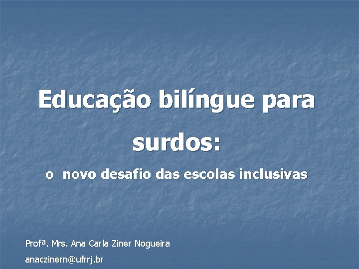 Educação bilíngue para surdos: o novo desafio das escolas inclusivas Profª. Mrs. Ana Carla