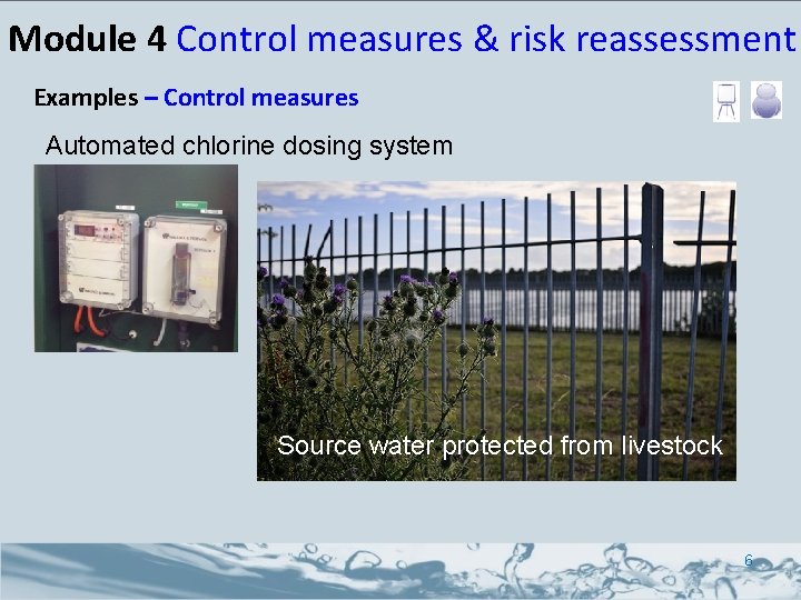 Module 4 Control measures & risk reassessment Examples – Control measures Automated chlorine dosing