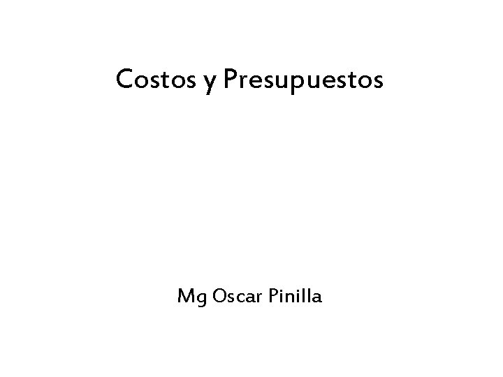 Costos y Presupuestos Mg Oscar Pinilla 