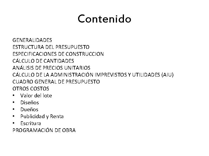 Contenido GENERALIDADES ESTRUCTURA DEL PRESUPUESTO ESPECIFICACIONES DE CONSTRUCCION CÁLCULO DE CANTIDADES ANÁLISIS DE PRECIOS