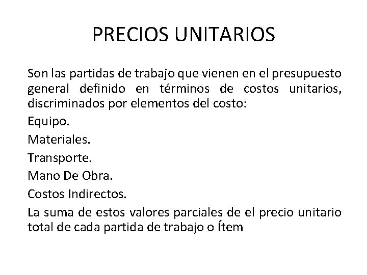 PRECIOS UNITARIOS Son las partidas de trabajo que vienen en el presupuesto general definido