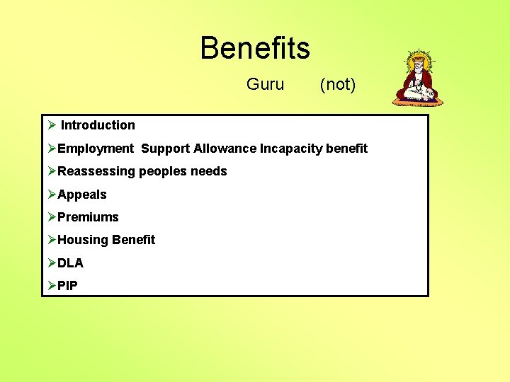 Benefits Guru (not) Ø Introduction ØEmployment Support Allowance Incapacity benefit ØReassessing peoples needs ØAppeals