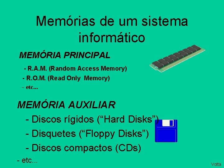 Memórias de um sistema informático MEMÓRIA PRINCIPAL - R. A. M. (Random Access Memory)