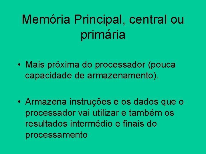 Memória Principal, central ou primária • Mais próxima do processador (pouca capacidade de armazenamento).