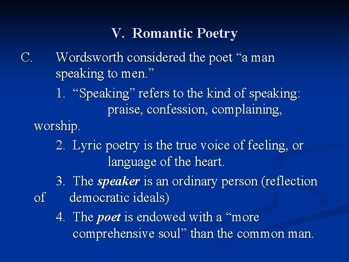 V. Romantic Poetry C. Wordsworth considered the poet “a man speaking to men. ”