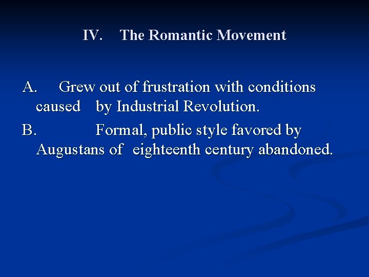 IV. The Romantic Movement A. Grew out of frustration with conditions caused by Industrial