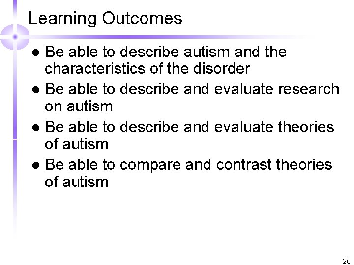 Learning Outcomes Be able to describe autism and the characteristics of the disorder l