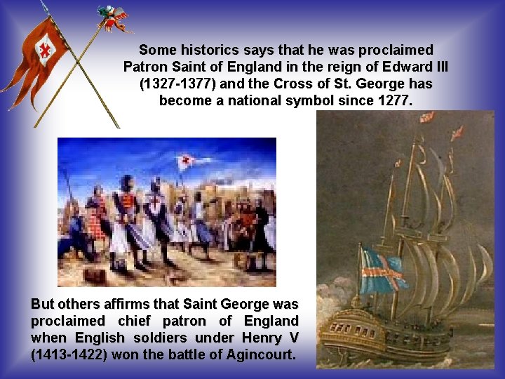 Some historics says that he was proclaimed Patron Saint of England in the reign