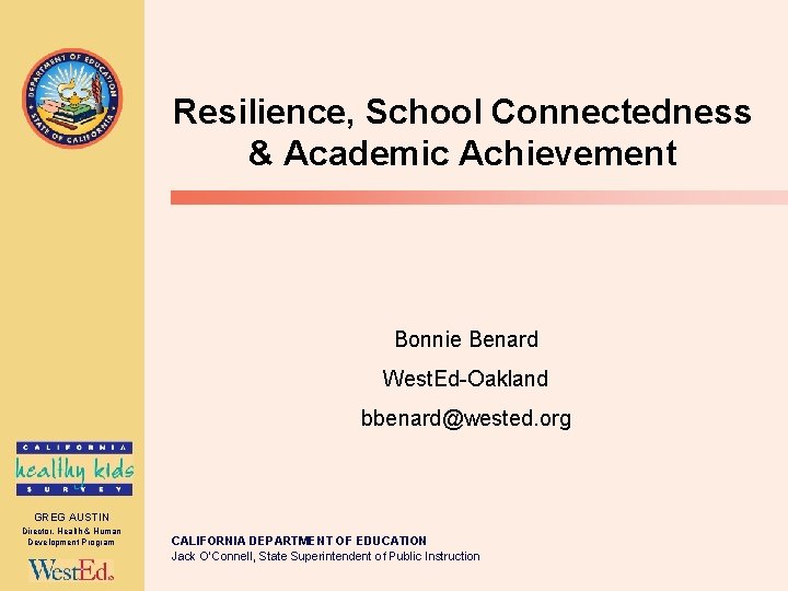 Resilience, School Connectedness & Academic Achievement Bonnie Benard West. Ed-Oakland bbenard@wested. org GREG AUSTIN