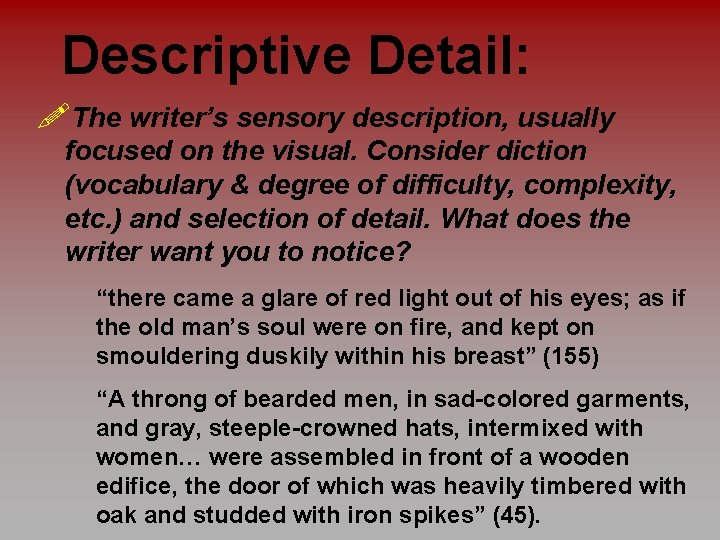 Descriptive Detail: !The writer’s sensory description, usually focused on the visual. Consider diction (vocabulary