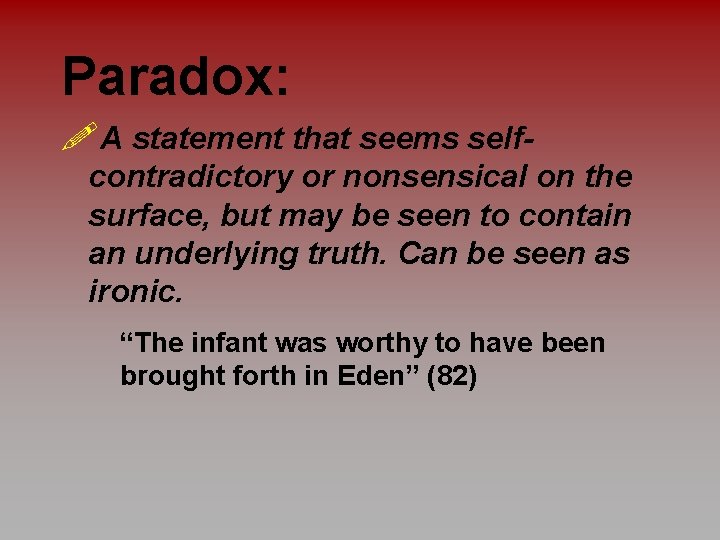 Paradox: !A statement that seems selfcontradictory or nonsensical on the surface, but may be