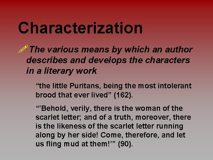 Characterization !The various means by which an author describes and develops the characters in
