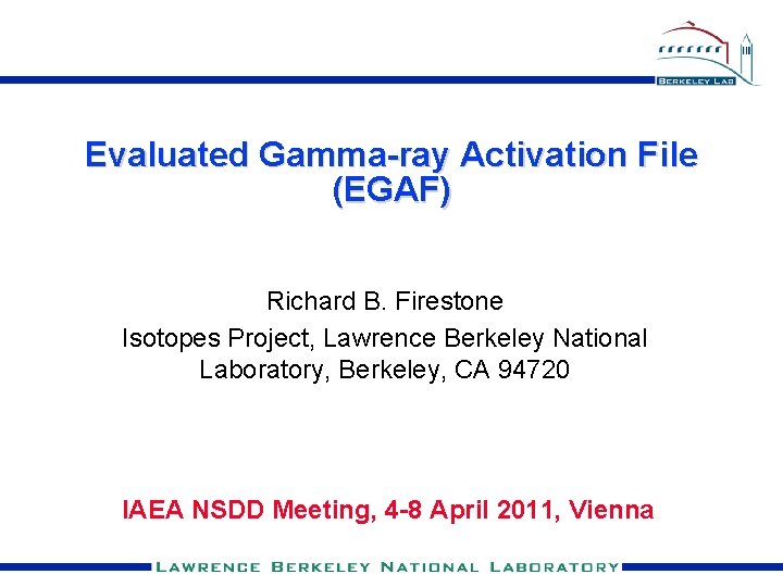 Evaluated Gamma-ray Activation File (EGAF) Richard B. Firestone Isotopes Project, Lawrence Berkeley National Laboratory,