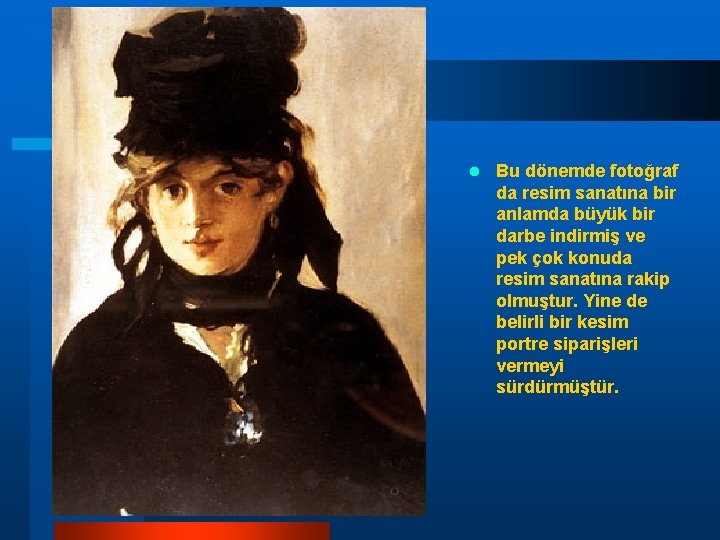 l Bu dönemde fotoğraf da resim sanatına bir anlamda büyük bir darbe indirmiş ve l Bu dönemde fotoğraf da resim sanatına bir anlamda büyük bir darbe indirmiş ve